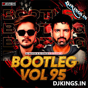 Bootleg Vol.95 - Dj Ravish X Dj Chico